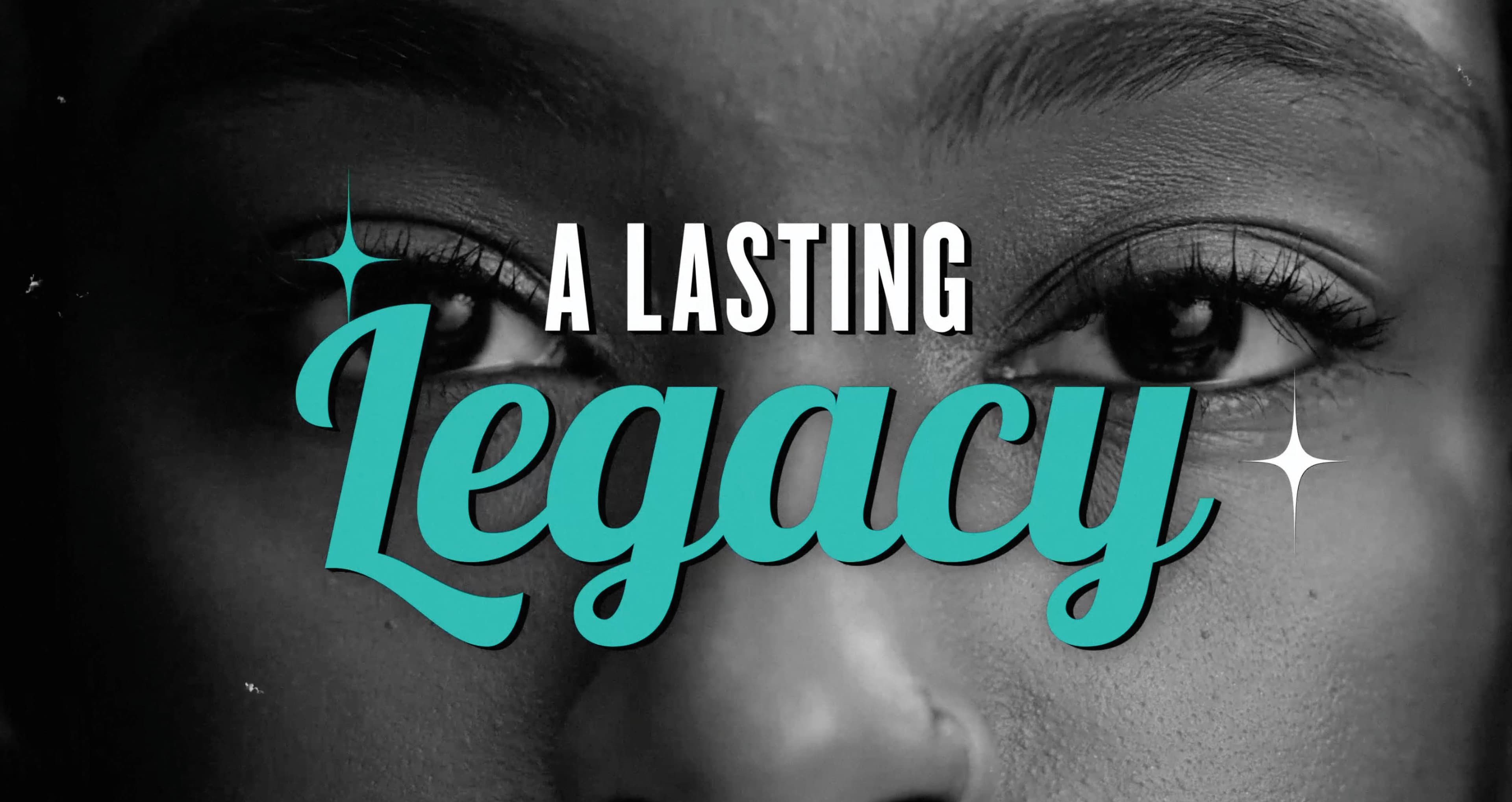A black and white close-up of a woman's face, focusing on her eyes and nose, with the text "a legacy lasting" in teal and white overlaid on top, surrounded by small sparkly icons.